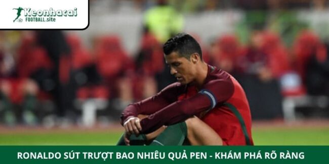 Ronaldo Sút Trượt Bao Nhiêu Quả Pen - Khám Phá Rõ Ràng 5