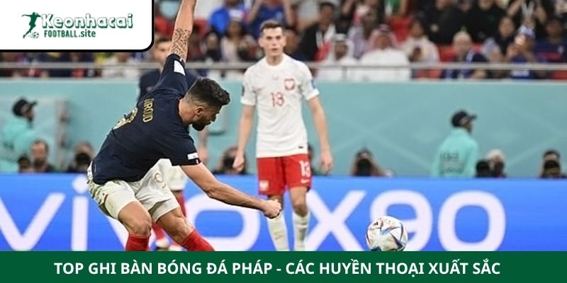 T3 Top ghi bàn bóng đá Pháp - Các huyền thoại xuất sắc