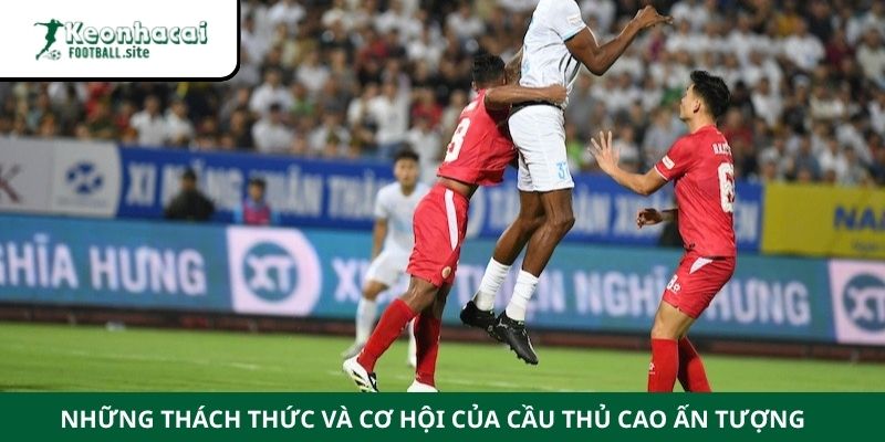 cầu thủ cao nhất thế giới Những thách thức và cơ hội của cầu thủ cao ấn tượng