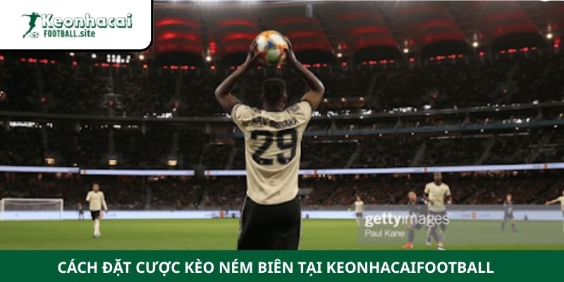 Cách đặt cược kèo ném biên tại Keonhacaifootball