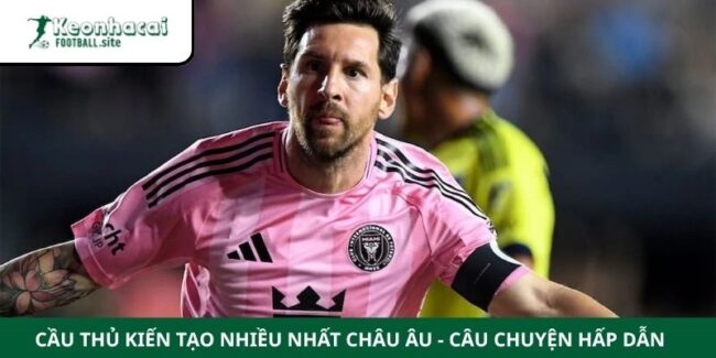 Cầu Thủ Kiến Tạo Nhiều Nhất Châu Âu - Câu Chuyện Hấp Dẫn 2