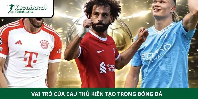 cầu thủ kiến tạo nhiều nhất châu Âu Vai trò của cầu thủ kiến tạo trong bóng đá