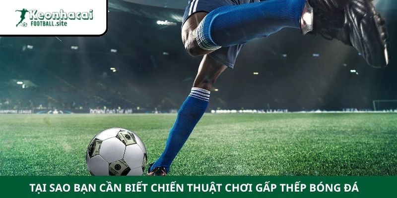 chien thuat choi gap thep bong da 2 Tại sao bạn cần biết chiến thuật chơi gấp thếp bóng đá