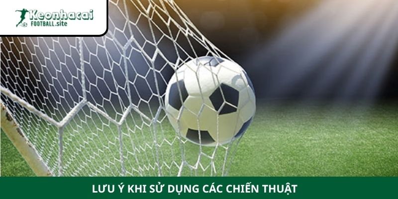chien thuat choi keo ban thang 4 Lưu ý khi sử dụng các chiến thuật