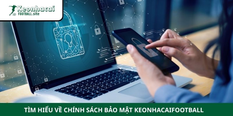 Tìm hiểu về chính sách bảo mật Keonhacaifootball