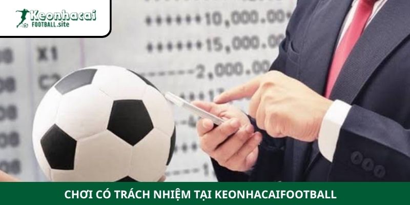choi co trach nhiem 2 Chơi có trách nhiệm tại Keonhacaifootball
