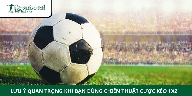 kinh nghiem choi keo 1×2 3 Lưu ý quan trọng khi bạn dùng chiến thuật cược kèo 1x2