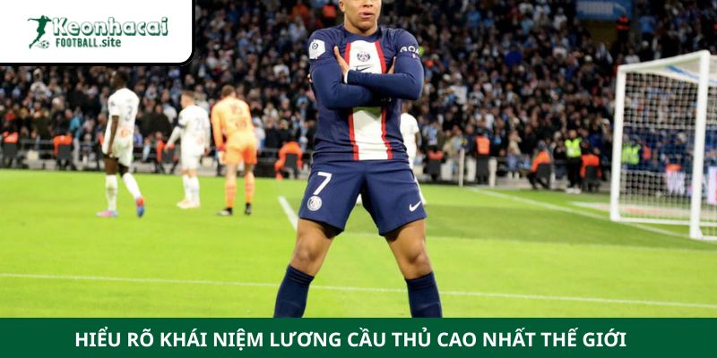 lương cầu thủ cao nhất thế giới Hiểu rõ khái niệm lương cầu thủ cao nhất thế giới