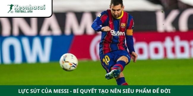 Lực Sút Của Messi - Bí Quyết Tạo Nên Siêu Phẩm Để Đời 6