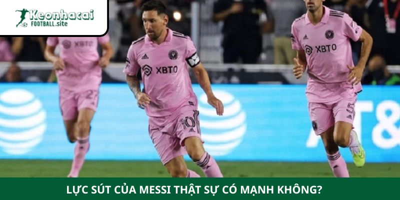 Lực sút của Messi Lực sút của Messi thật sự có mạnh không?