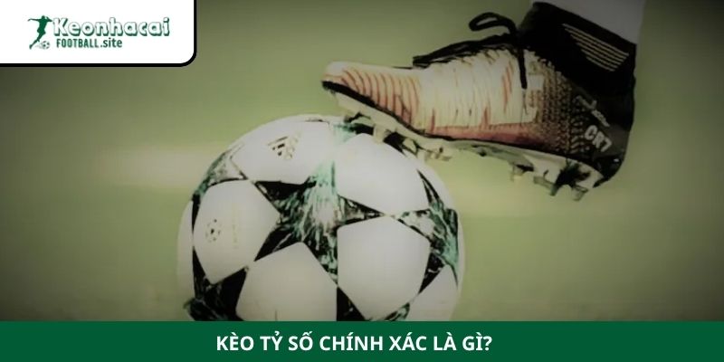 Kèo tỷ số chính xác là gì?