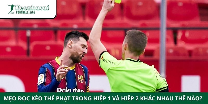 Mẹo đọc kèo thẻ phạt trong hiệp 1 và hiệp 2 khác nhau thế nào?