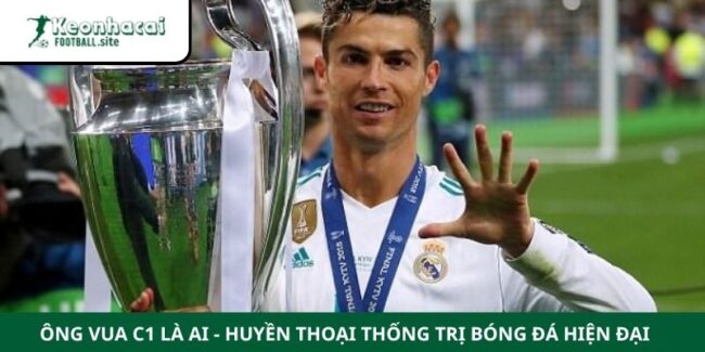 Ông Vua C1 Là Ai - Huyền Thoại Thống Trị Bóng Đá Hiện Đại 1