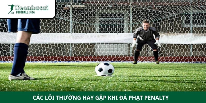 Các lỗi thường hay gặp khi đá phạt Penalty